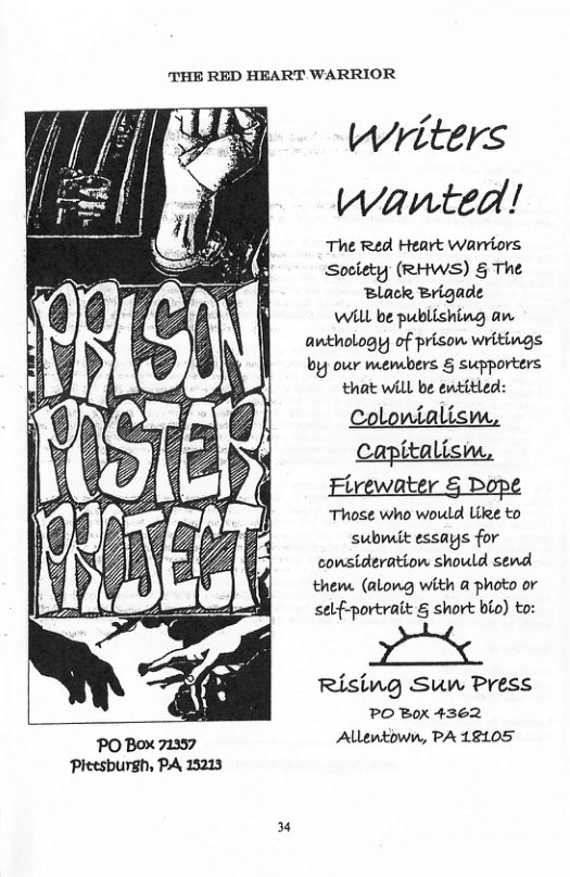 THE RED HEART WARRIOR  Writers wanted!  The Red Heart warriors Society (RHWS) § The ‘Black Brigade WL be publishing an awnthology of prison writings by our menbers § supporters that will be entitled:  Colonialism, capitalism, Flrewater § Dope  Those who would Like to submit essays for consideration should send them (alowg with a photo or self-portrait & short bio) to:  Rising Sun Press PO Box 4362 PO Box 71357 Allentown, PA 12105  Pleesburgh, PA 15213  1 